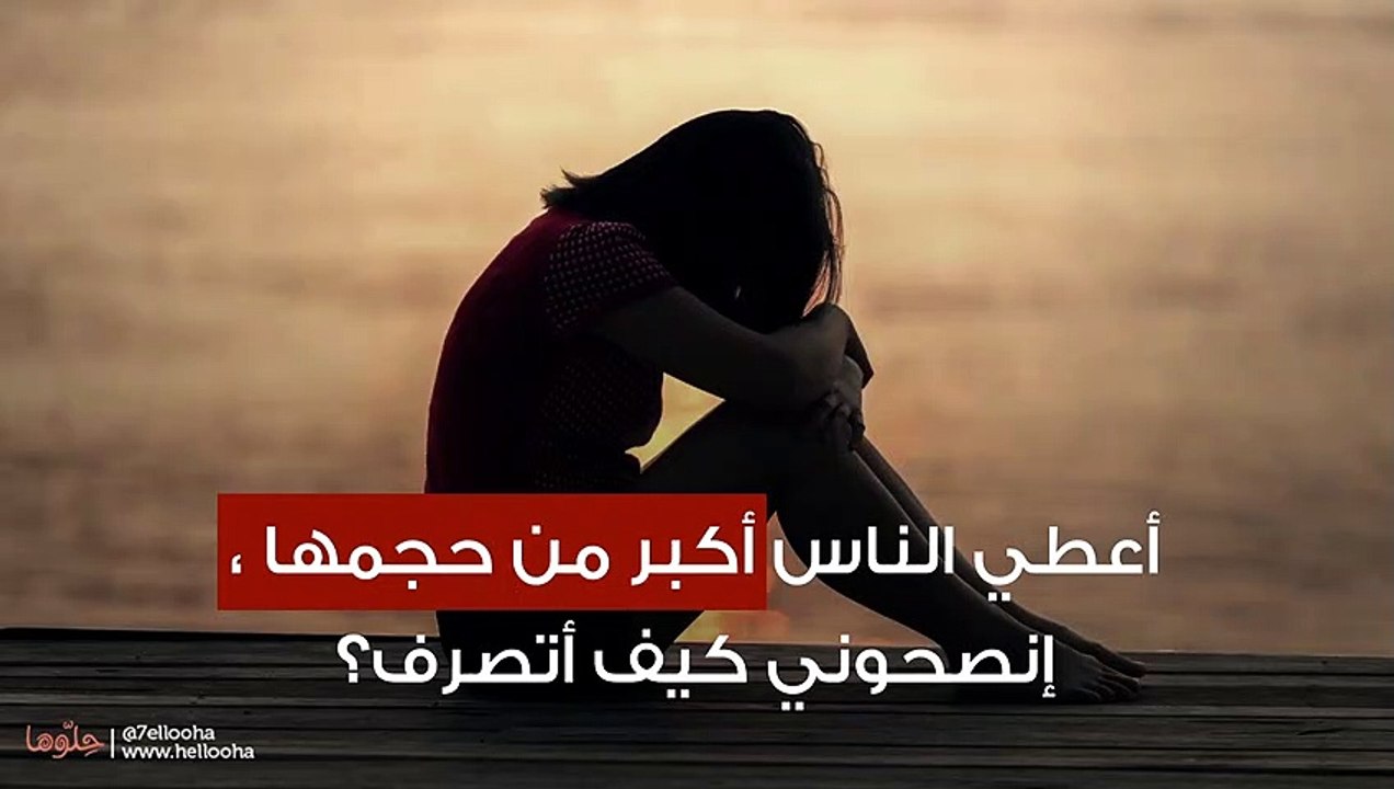 أعطي الناس أكبر من حجمها ، إنصحوني كيف أتصرف؟