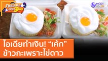 ไอเดียทำเงิน! “เค้ก” ข้าวกะเพราะไข่ดาว (29 เม.ย. 64) คุยโขมงบ่าย 3 โมง