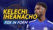 Kelechi Iheanacho - Fox in form