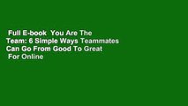 Full E-book  You Are The Team: 6 Simple Ways Teammates Can Go From Good To Great  For Online