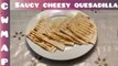 How To Make The Perfect Cheesy Saucy Quesadilla Recipe By CWMAP