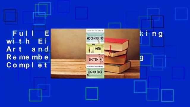 Full E-book Moonwalking with Einstein: The Art and Science of Remembering Everything Complete