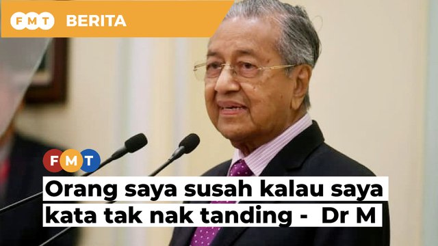 PRU15: Saya tak nak, tapi orang saya susah kalau saya kata tak nak tanding, kata Dr M
