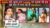 Rakhi Sawant ANGRY REACTION On Celebs Going On Vacation During This Tough Time