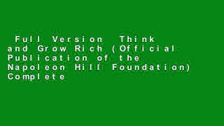 Full Version  Think and Grow Rich (Official Publication of the Napoleon Hill Foundation) Complete