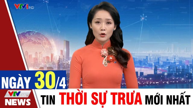 Bản tin trưa 30/4 - Thời sự vtv1 24h ngày hôm nay - Tin tức dịch Covid 19 mới nhất Thời Sự VTV1