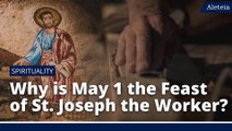 Why is May 1 the Feast of St. Joseph the Worker?