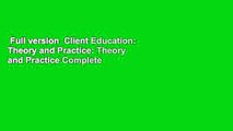 Full version  Client Education: Theory and Practice: Theory and Practice Complete