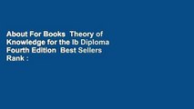 About For Books  Theory of Knowledge for the Ib Diploma Fourth Edition  Best Sellers Rank : #4