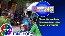 Người đưa tin 24G (11g ngày 30/4/2021) - Phong tỏa con hẻm liên quan bệnh nhân Covid-19 ở TP.HCM