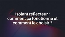 Isolant réflecteur : comment ça fonctionne et comment le choisir ?