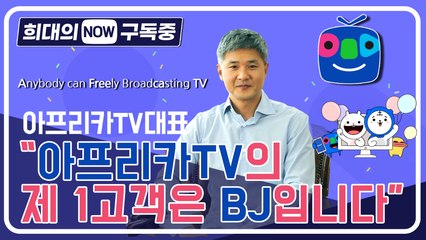 [희대의 NOW 구독중] 아프리카TV 대표, "제 1고객은 BJ입니다" / 디따