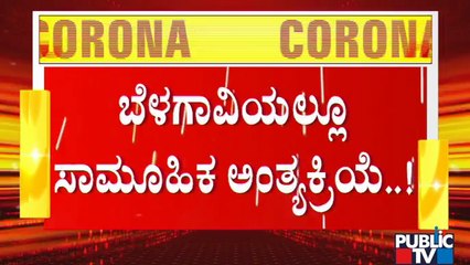 ಬೆಳಗಾವಿಯಲ್ಲೂ ಸಾಮೂಹಿಕ ಅಂತ್ಯಸಂಸ್ಕಾರ; ಚಿತಾಗಾರಗಳು ಭರ್ತಿ | Belagavi | Covid19 Effect