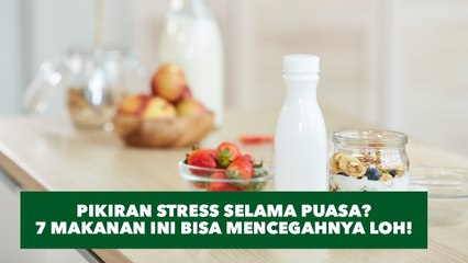 Download Video: Pikiran Dilanda Stres Selama Puasa? Konsumsi 7 Makanan Ini