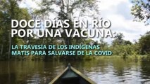 Doce días en río por una vacuna, la travesía de los indígenas matis para salvarse de la covid