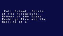 Full E-book  Ghosts of the Fireground: Echoes of the Great Peshtigo Fire and the Calling of a