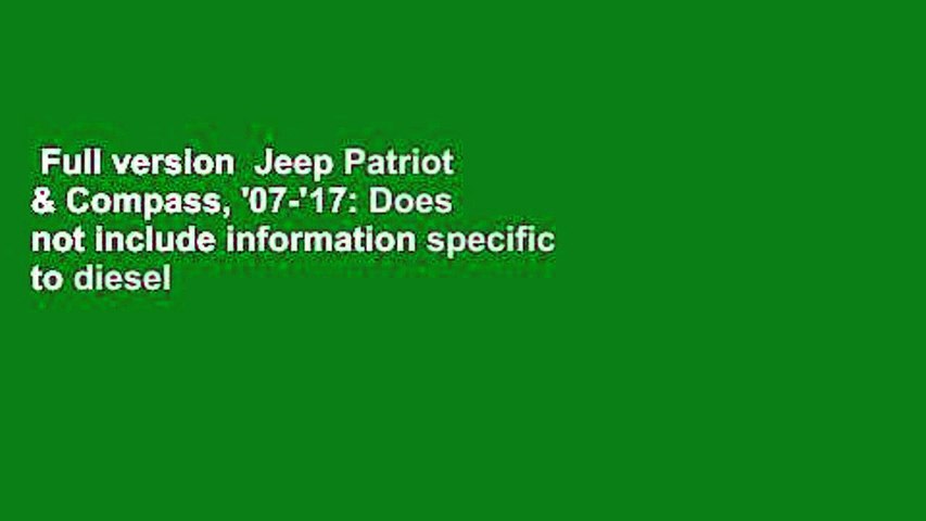 Full version  Jeep Patriot & Compass, '07-'17: Does not include information specific to diesel