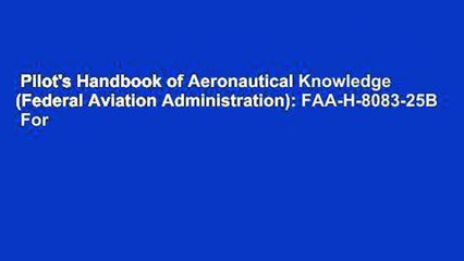 Pilot's Handbook of Aeronautical Knowledge (Federal Aviation Administration): FAA-H-8083-25B  For