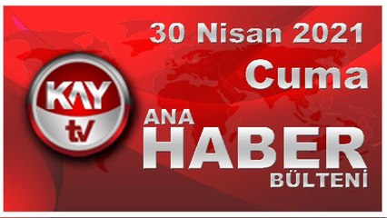 Kay Tv Ana Haber Bülteni (30 NİSAN 2021)