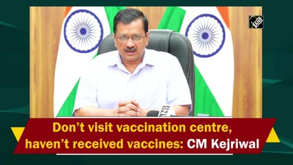 Don’t rush to vaccination centres, haven’t received vaccines yet: Delhi CM Kejriwal