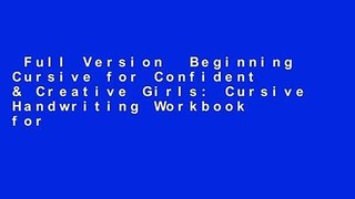 Full Version  Beginning Cursive for Confident & Creative Girls: Cursive Handwriting Workbook for
