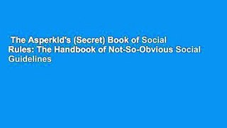 The Asperkid's (Secret) Book of Social Rules: The Handbook of Not-So-Obvious Social Guidelines