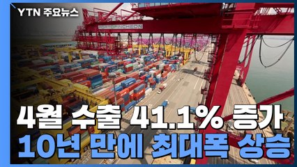 4월 수출 41.1% 증가...10년 만에 최대폭 상승  / YTN