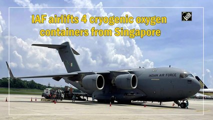 IAF airlifts 4 cryogenic oxygen containers from Singapore