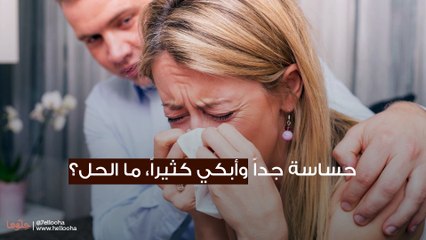 حساسة جداً وأبكي كثيراً، ما الحل؟
