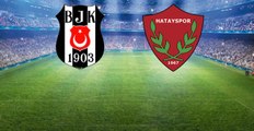 Lider Beşiktaş, sahasında Hatayspor'la karşılaşıyor! Canlı anlatım