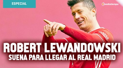 ¡Robert Lewandowski ya suena para llegar al Real Madrid!
