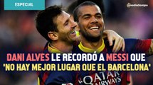 Dani Alves le recordó a Messi que 'no hay mejor lugar que el Barcelona'