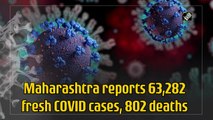 Maharashtra reports 63,282 fresh Covid-19 cases, 802 deaths