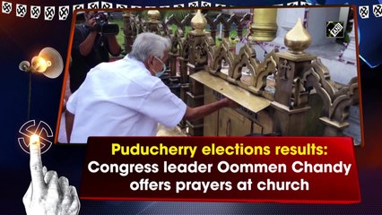 Puducherry elections results: Congress leader Oommen Chandy offers prayers at church