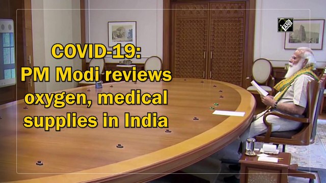 Covid-19: PM Modi reviews oxygen, medical supplies in India