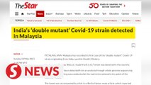 Covid-19: India’s ‘double mutant’ strain detected in Malaysia, more cases of VOC detected nationwide