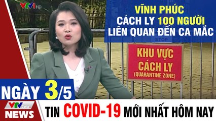 Bản tin Covid sáng 3/5: Vĩnh Phúc cách ly 100 người liên quan đến ca mắc  Thời Sự VTV1