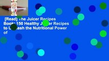 [Read] The Juicer Recipes Book: 150 Healthy Juicer Recipes to Unleash the Nutritional Power of