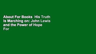 About For Books  His Truth Is Marching on: John Lewis and the Power of Hope  For Free