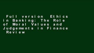 Full version  Ethics in Banking: The Role of Moral Values and Judgements in Finance  Review