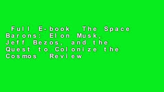 Full E-book The Space Barons: Elon Musk, Jeff Bezos, and the Quest to Colonize the Cosmos Review