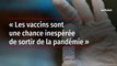 « Les vaccins sont une chance inespérée de sortir de la pandémie »