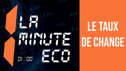 La Minute éco: Le taux de change