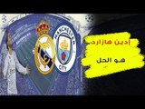 إدين هازارد     ما قدمه هازارد مع ريال مدريد    الإصابة وهل يواجه مانشستر سيتي ؟