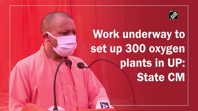 Work underway to set up 300 oxygen plants in UP: Yogi Adityanath