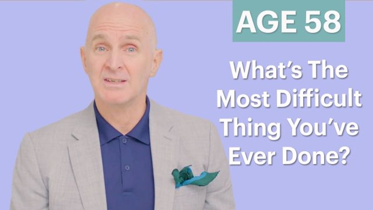 70 Men Ages 5-75: What Is The Most Difficult Thing You've Ever Done?