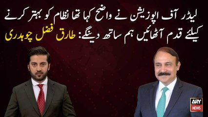 Leader of the Opposition had clearly said we will support Govt in taking steps to improve system: Tariq Fazal Chaudhry