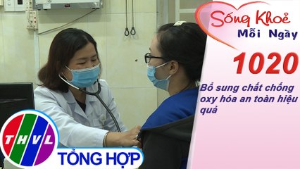 Bổ sung chất chống oxy hóa an toàn hiệu quả | Sống khỏe mỗi ngày - Kỳ 1020