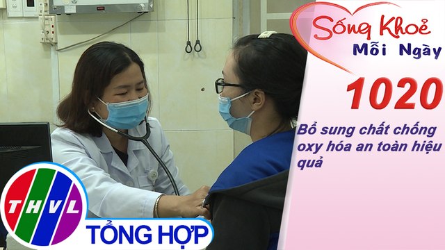 Bổ sung chất chống oxy hóa an toàn hiệu quả | Sống khỏe mỗi ngày - Kỳ 1020
