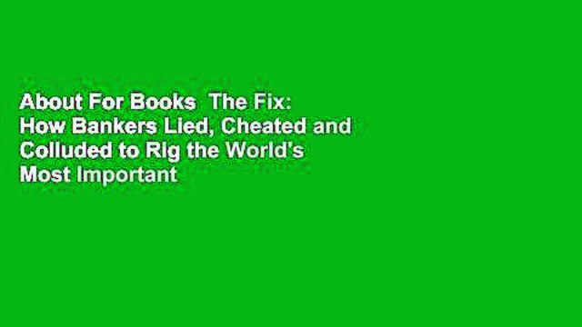 About For Books  The Fix: How Bankers Lied, Cheated and Colluded to Rig the World's Most Important